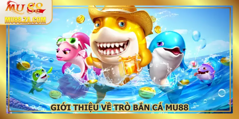 Bắn cá MU88 là hình thức giải trí đang được yêu thích