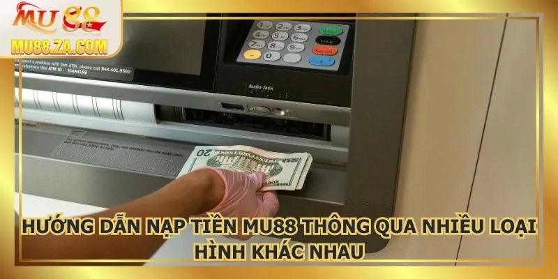 Hướng dẫn nạp tiền MU88 thông qua nhiều loại hình khác nhau