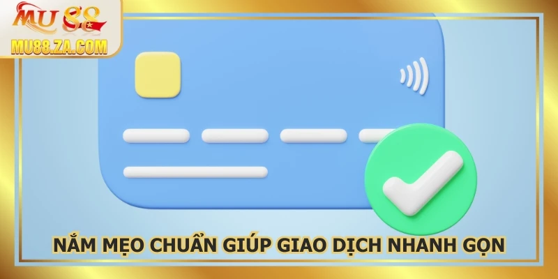 Mẹo giao dịch nhanh gọn, an toàn, không lo lỗi phát sinh
