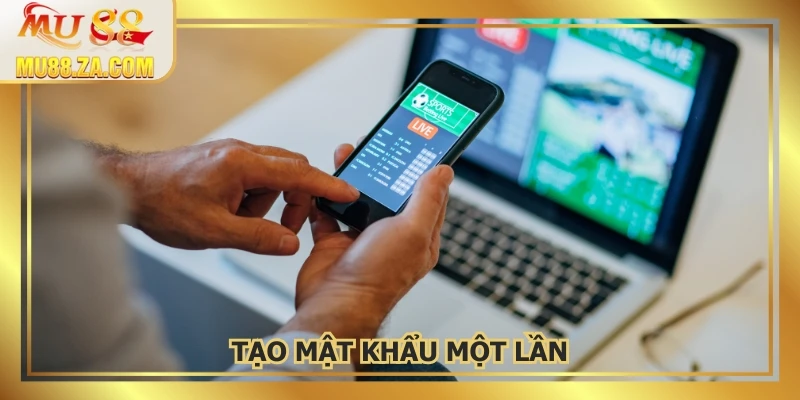 Tạo mật khẩu một lần, bảo vệ an toàn tuyệt đối