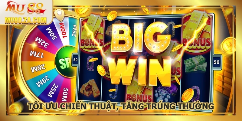 Tối ưu chiến thuật, tăng cơ hội trúng thưởng